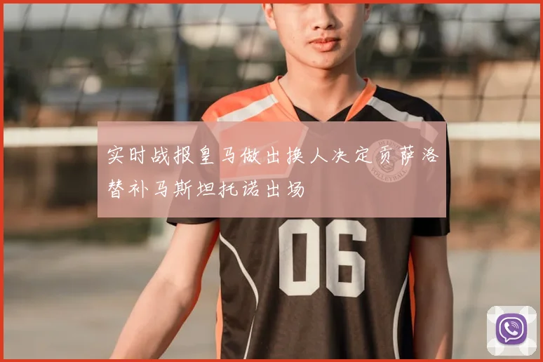 实时战报皇马做出换人决定贡萨洛替补马斯坦托诺出场