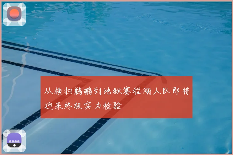 从横扫鹈鹕到地狱赛程湖人队即将迎来终极实力检验