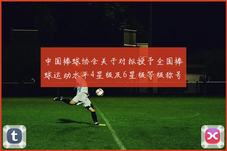 中国棒球协会关于对拟授予全国棒球运动水平4星级及6星级等级称号的龙俊成等21名运动员公示的通知