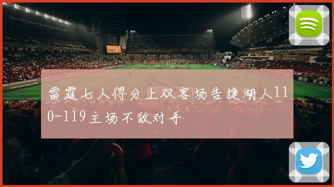 雷霆七人得分上双客场告捷湖人110-119主场不敌对手